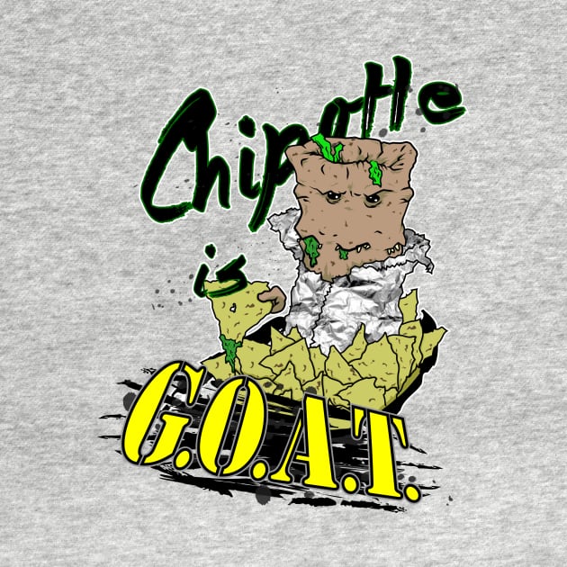 Chipotle is GOAT!!! by OwnTheElementsClothing